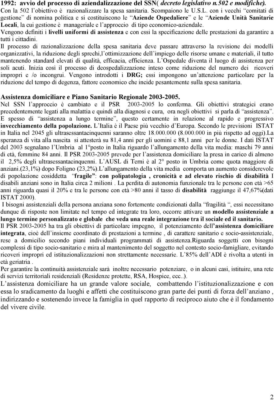 economico-aziendale. Vengono definiti i livelli uniformi di assistenza e con essi la specificazione delle prestazioni da garantire a tutti i cittadini.