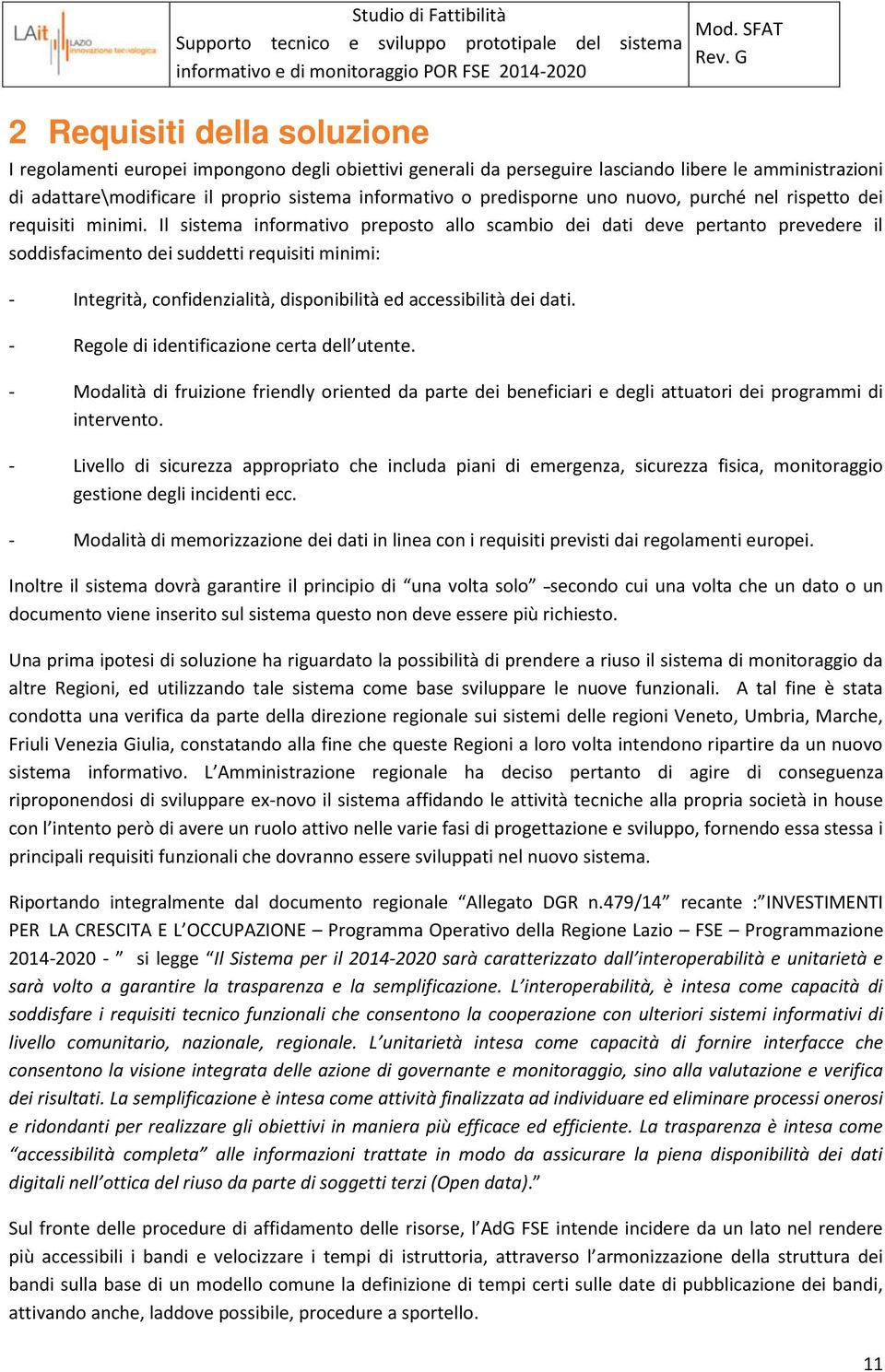 Il sistema informativo preposto allo scambio dei dati deve pertanto prevedere il soddisfacimento dei suddetti requisiti minimi: - Integrità, confidenzialità, disponibilità ed accessibilità dei dati.