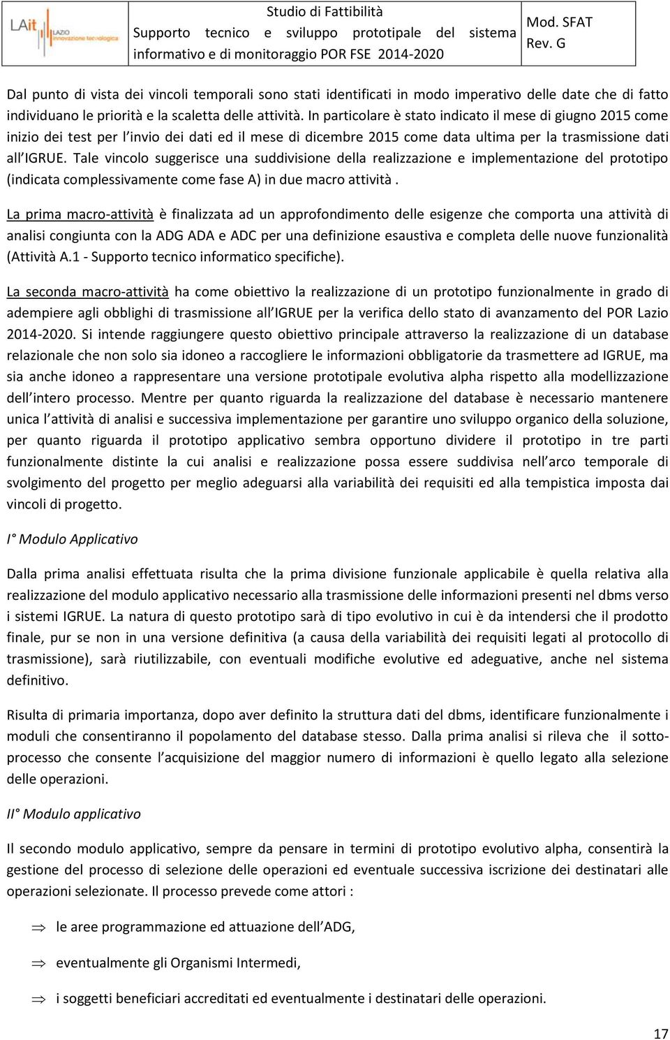 Tale vincolo suggerisce una suddivisione della realizzazione e implementazione del prototipo (indicata complessivamente come fase A) in due macro attività.