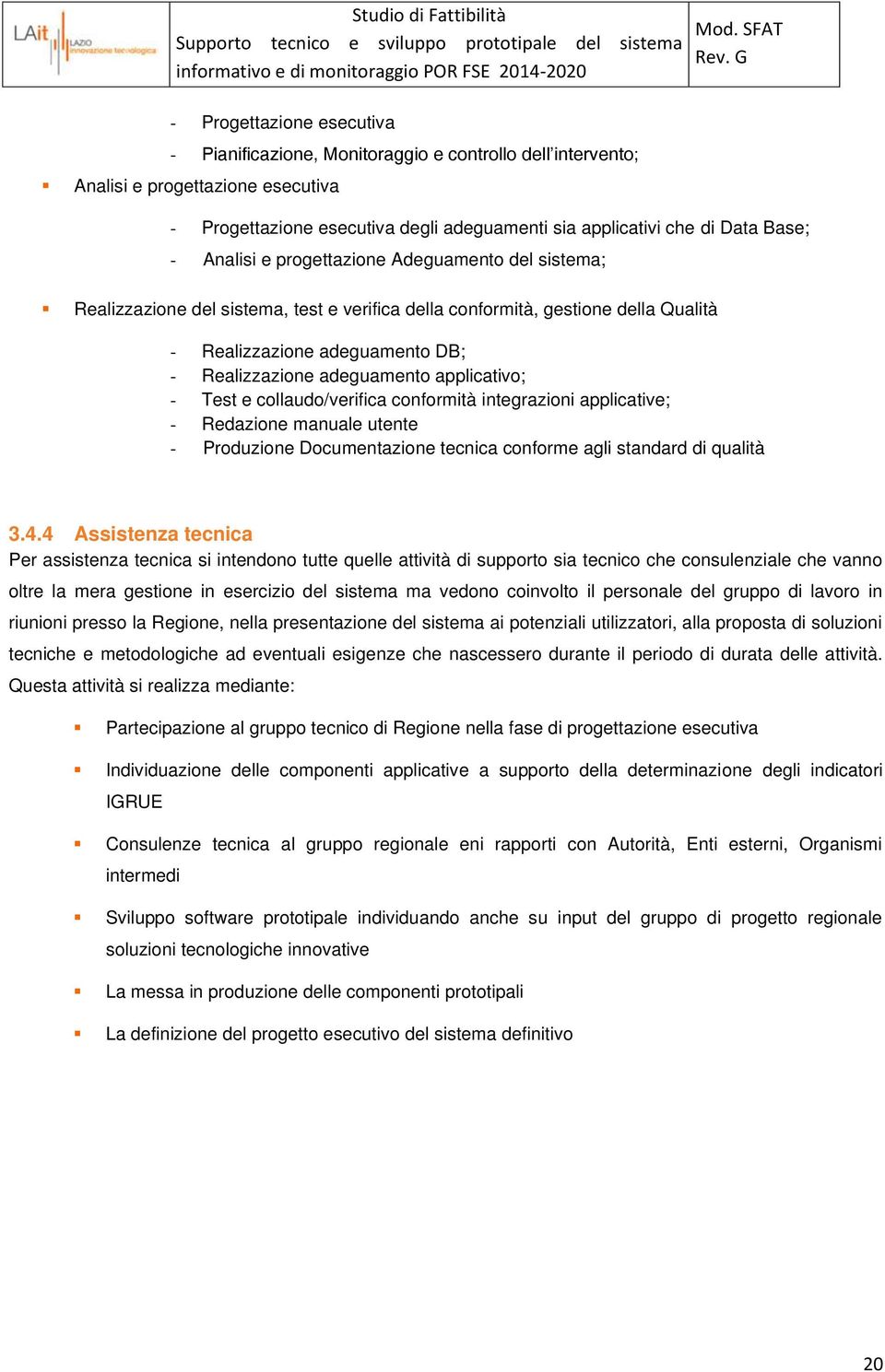 applicativo; - Test e collaudo/verifica conformità integrazioni applicative; - Redazione manuale utente - Produzione Documentazione tecnica conforme agli standard di qualità 3.4.