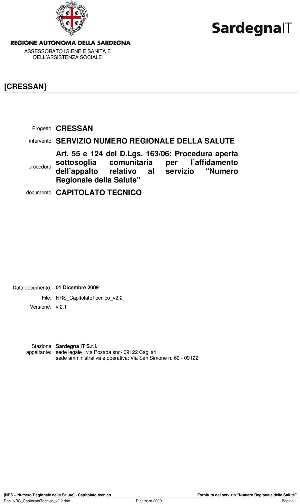 documento CAPITOLATO TECNICO Data documento: 01 Dicembre 2009 File: NRS_CapitolatoTecnico_v2.2 Versione: v.2.1 Stazione appaltante: Sardegna IT S.