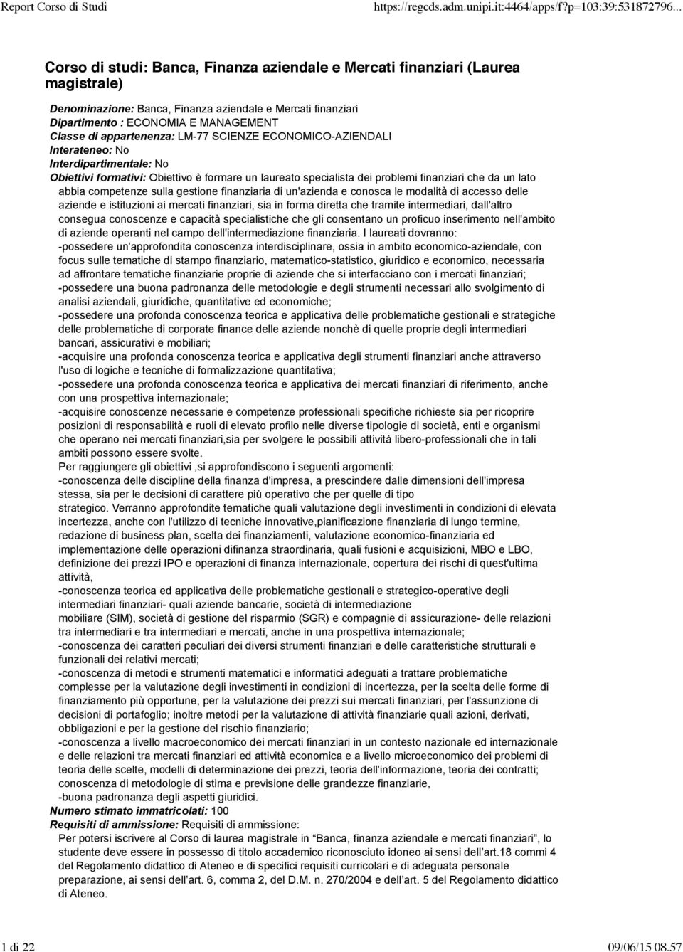 competenze sulla gestione finanziaria di un'azienda e conosca le modalità di accesso delle aziende e istituzioni ai mercati finanziari, sia in forma diretta che tramite intermediari, dall'altro