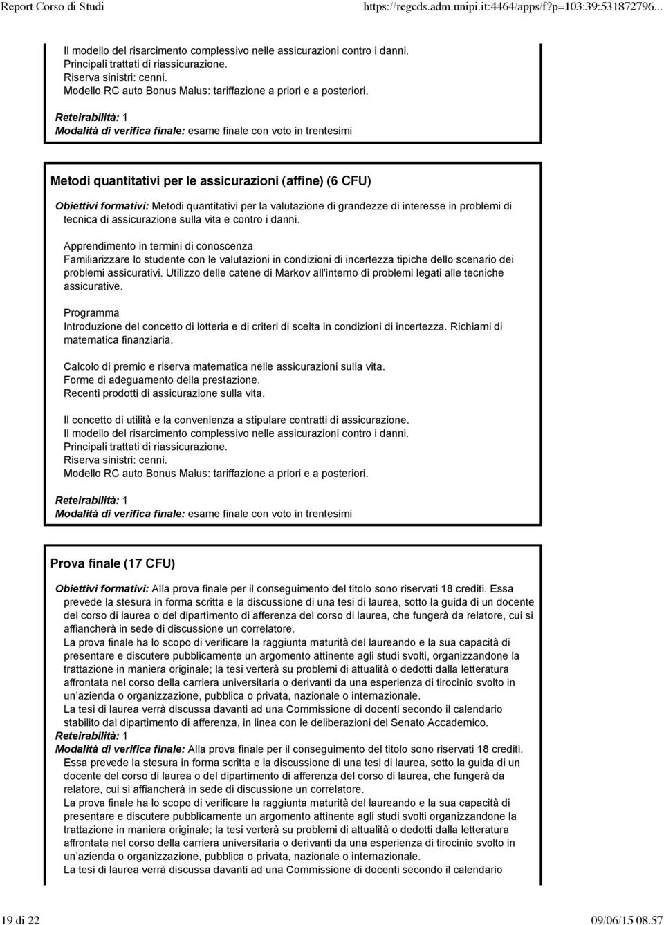 Metodi quantitativi per le assicurazioni (affine) (6 CFU) Obiettivi formativi: Metodi quantitativi per la valutazione di grandezze di interesse in problemi di tecnica di assicurazione sulla vita e