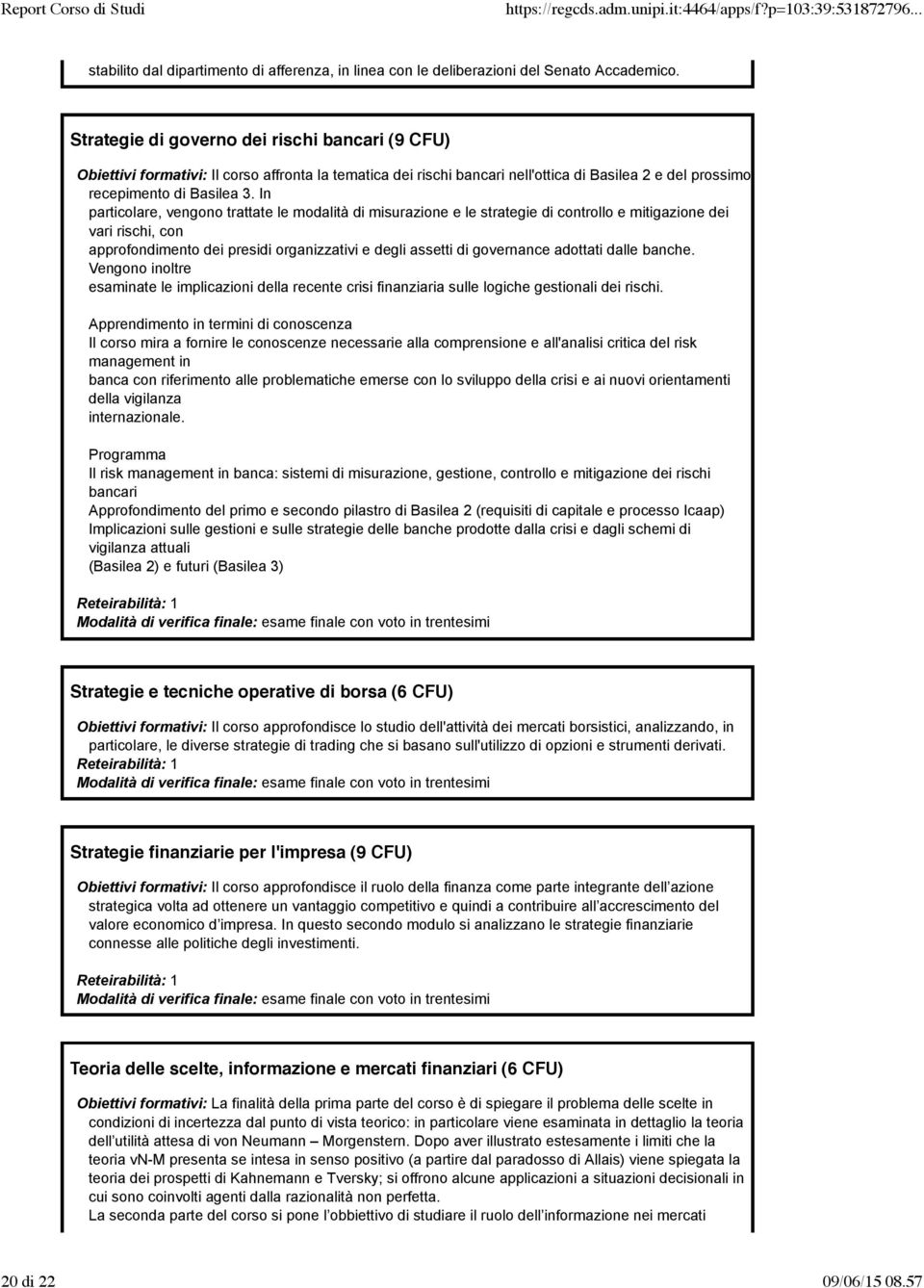 In particolare, vengono trattate le modalità di misurazione e le strategie di controllo e mitigazione dei vari rischi, con approfondimento dei presidi organizzativi e degli assetti di governance