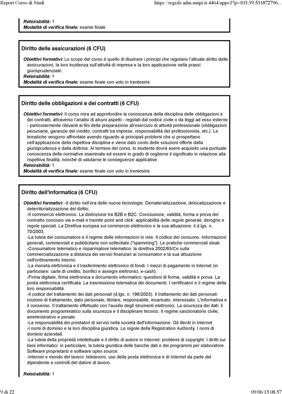 Diritto delle obbligazioni e dei contratti (6 CFU) Obiettivi formativi: Il corso mira ad approfondire la conoscenza della disciplina delle obbligazioni e dei contratti, attraverso l analisi di alcuni