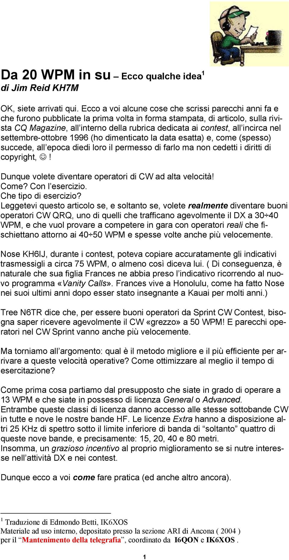 all incirca nel settembre-ottobre 1996 (ho dimenticato la data esatta) e, come (spesso) succede, all epoca diedi loro il permesso di farlo ma non cedetti i diritti di copyright,!