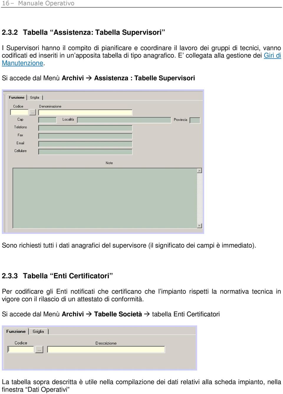 anagrafico. E collegata alla gestione dei Giri di Manutenzione.