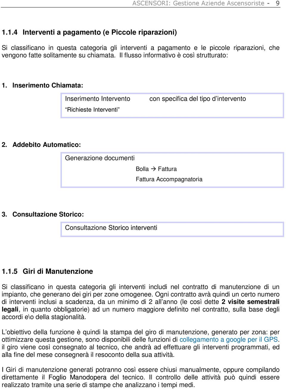 Il flusso informativo è così strutturato: 1. Inserimento Chiamata: Inserimento Intervento Richieste Interventi con specifica del tipo d intervento 2.