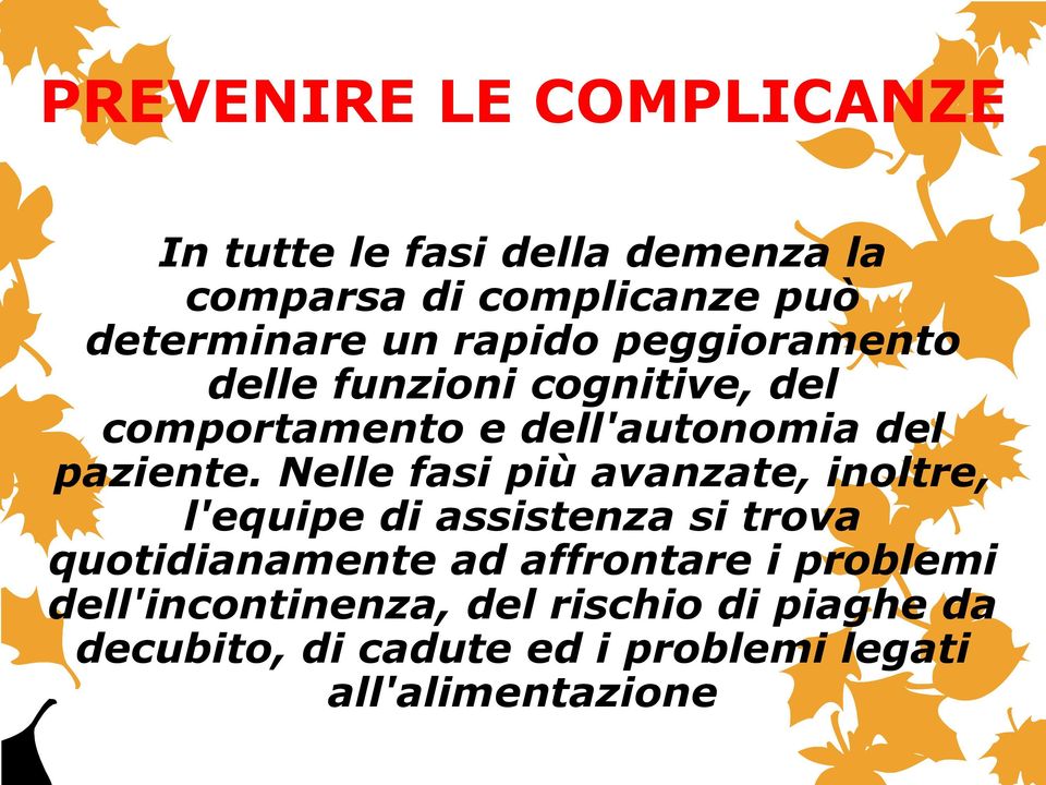 Nelle fasi più avanzate, inoltre, l'equipe di assistenza si trova quotidianamente ad affrontare i