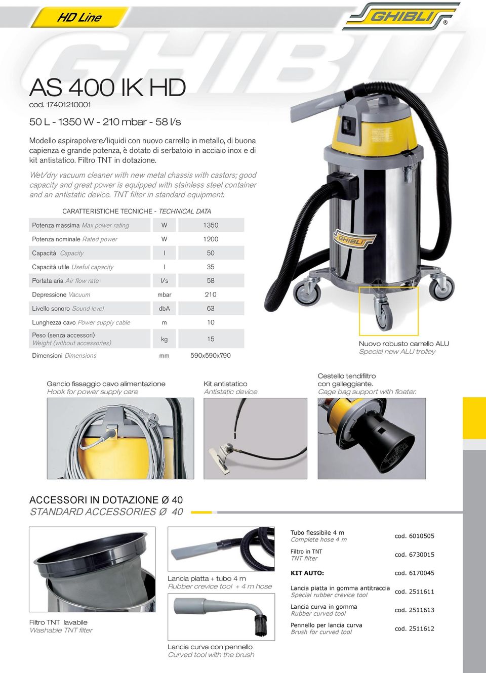 antistatico. Filtro TNT in dotazione. Wet/dry vacuum cleaner with new metal chassis with castors; good capacity and great power is equipped with stainless steel container and an antistatic device.