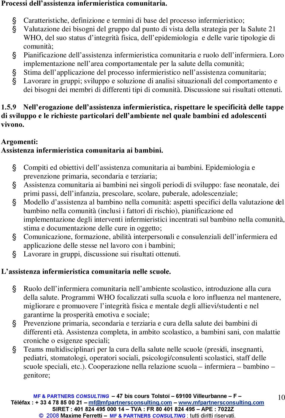 fisica, dell epidemiologia e delle varie tipologie di comunità; Pianificazione dell assistenza infermieristica comunitaria e ruolo dell infermiera.