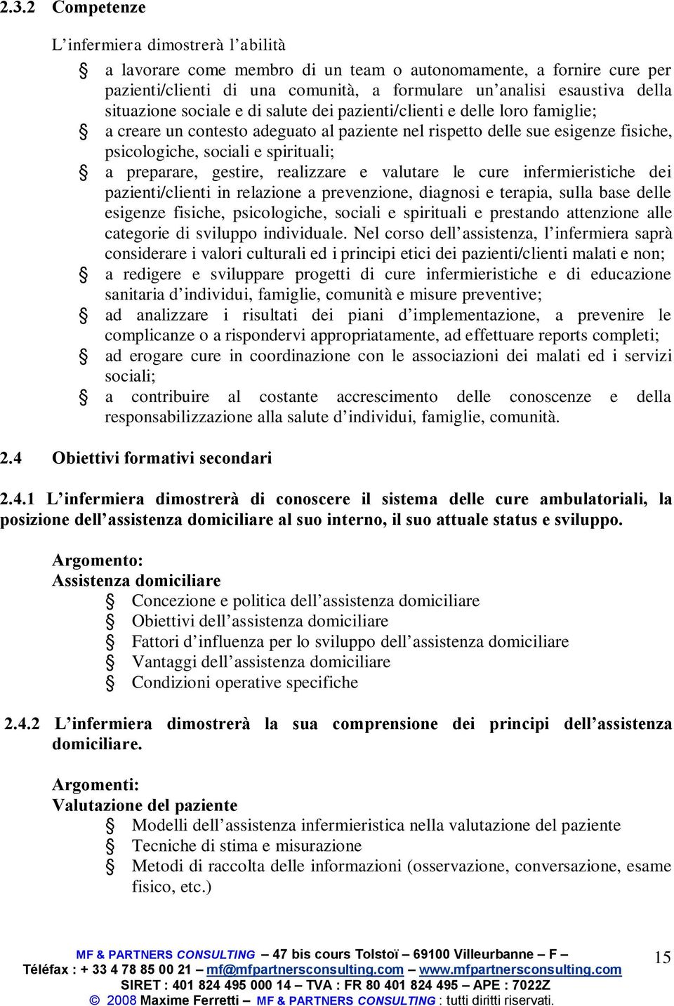 preparare, gestire, realizzare e valutare le cure infermieristiche dei pazienti/clienti in relazione a prevenzione, diagnosi e terapia, sulla base delle esigenze fisiche, psicologiche, sociali e