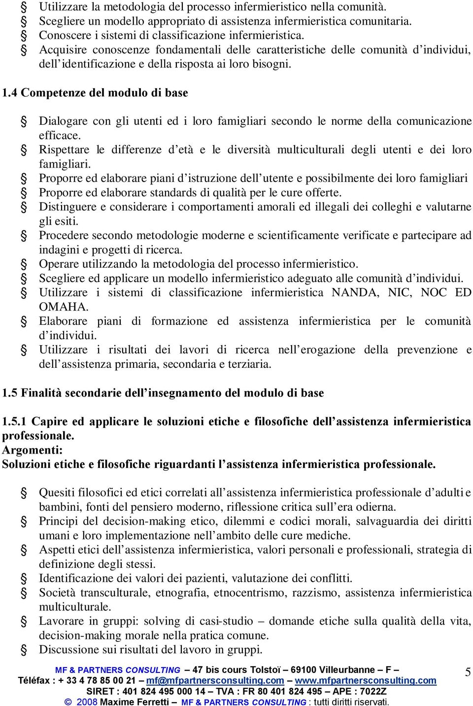 4 Competenze del modulo di base Dialogare con gli utenti ed i loro famigliari secondo le norme della comunicazione efficace.