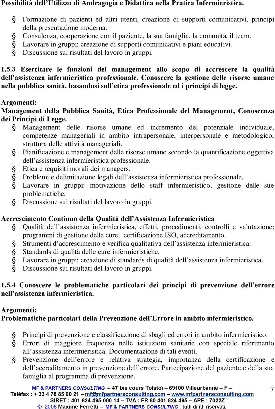 Discussione sui risultati del lavoro in gruppi. 1.5.3 Esercitare le funzioni del management allo scopo di accrescere la qualità dell assistenza infermieristica professionale.