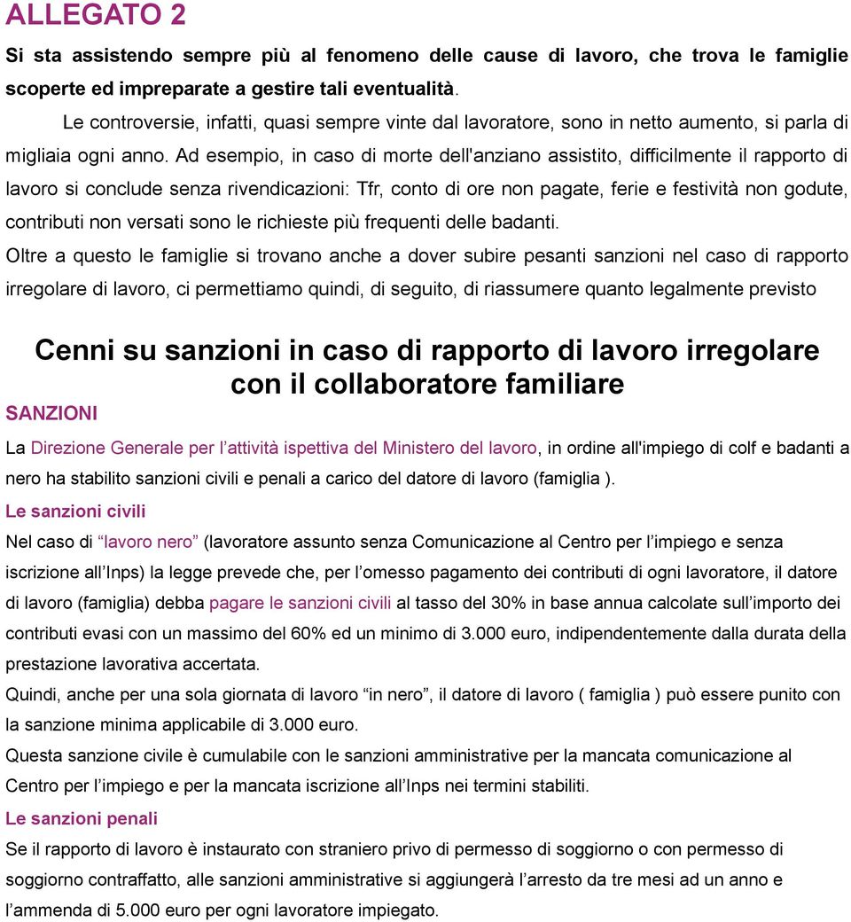 Ad esempio, in caso di morte dell'anziano assistito, difficilmente il rapporto di lavoro si conclude senza rivendicazioni: Tfr, conto di ore non pagate, ferie e festività non godute, contributi non