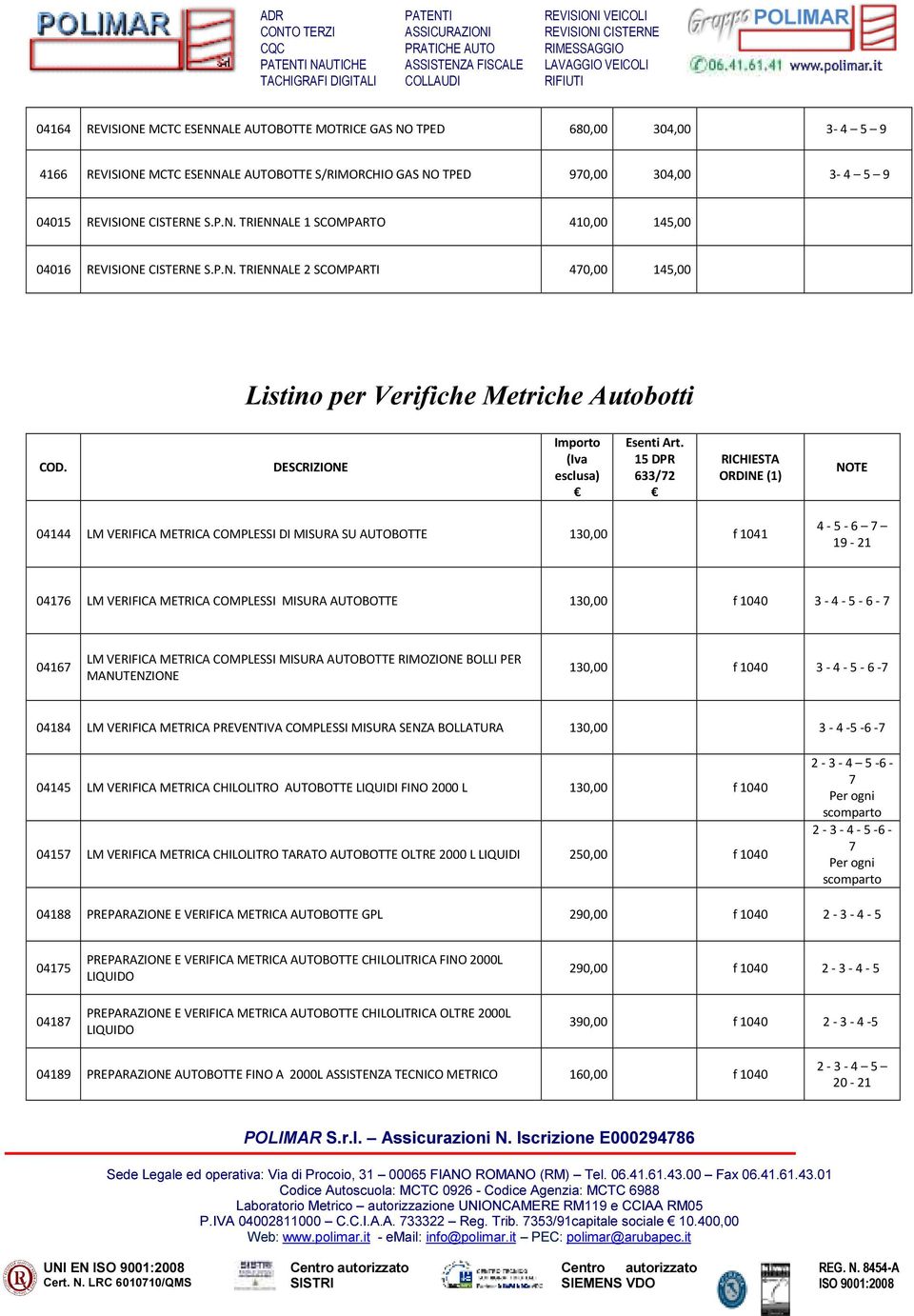 VERIFICA METRICA COMPLESSI MISURA AUTOBOTTE 130,00 f 1040 3-4 - 5-6 - 7 04167 LM VERIFICA METRICA COMPLESSI MISURA AUTOBOTTE RIMOZIONE BOLLI PER MANUTENZIONE 130,00 f 1040 3-4 - 5-6 -7 04184 LM