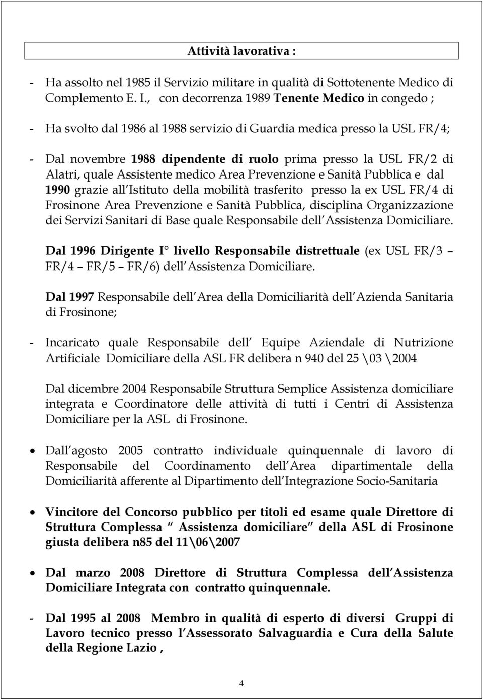 Alatri, quale Assistente medico Area Prevenzione e Sanità Pubblica e dal 1990 grazie all Istituto della mobilità trasferito presso la ex USL FR/4 di Frosinone Area Prevenzione e Sanità Pubblica,