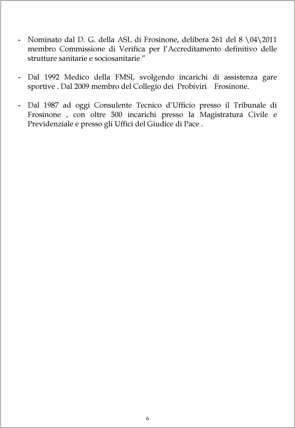 strutture sanitarie e sociosanitarie - Dal 1992 Medico della FMSI, svolgendo incarichi di assistenza gare sportive.