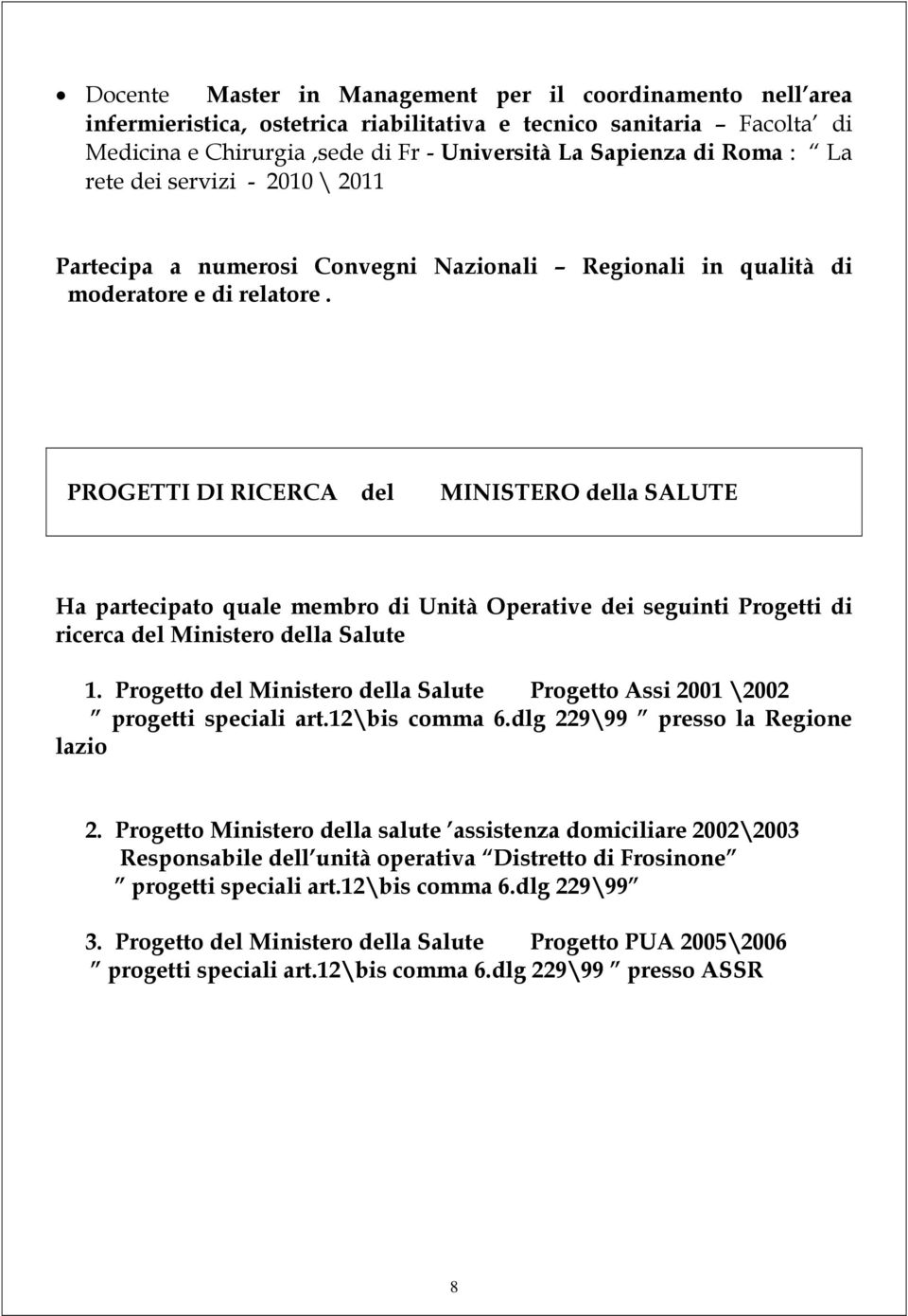 PROGETTI DI RICERCA del MINISTERO della SALUTE Ha partecipato quale membro di Unità Operative dei seguinti Progetti di ricerca del Ministero della Salute 1.