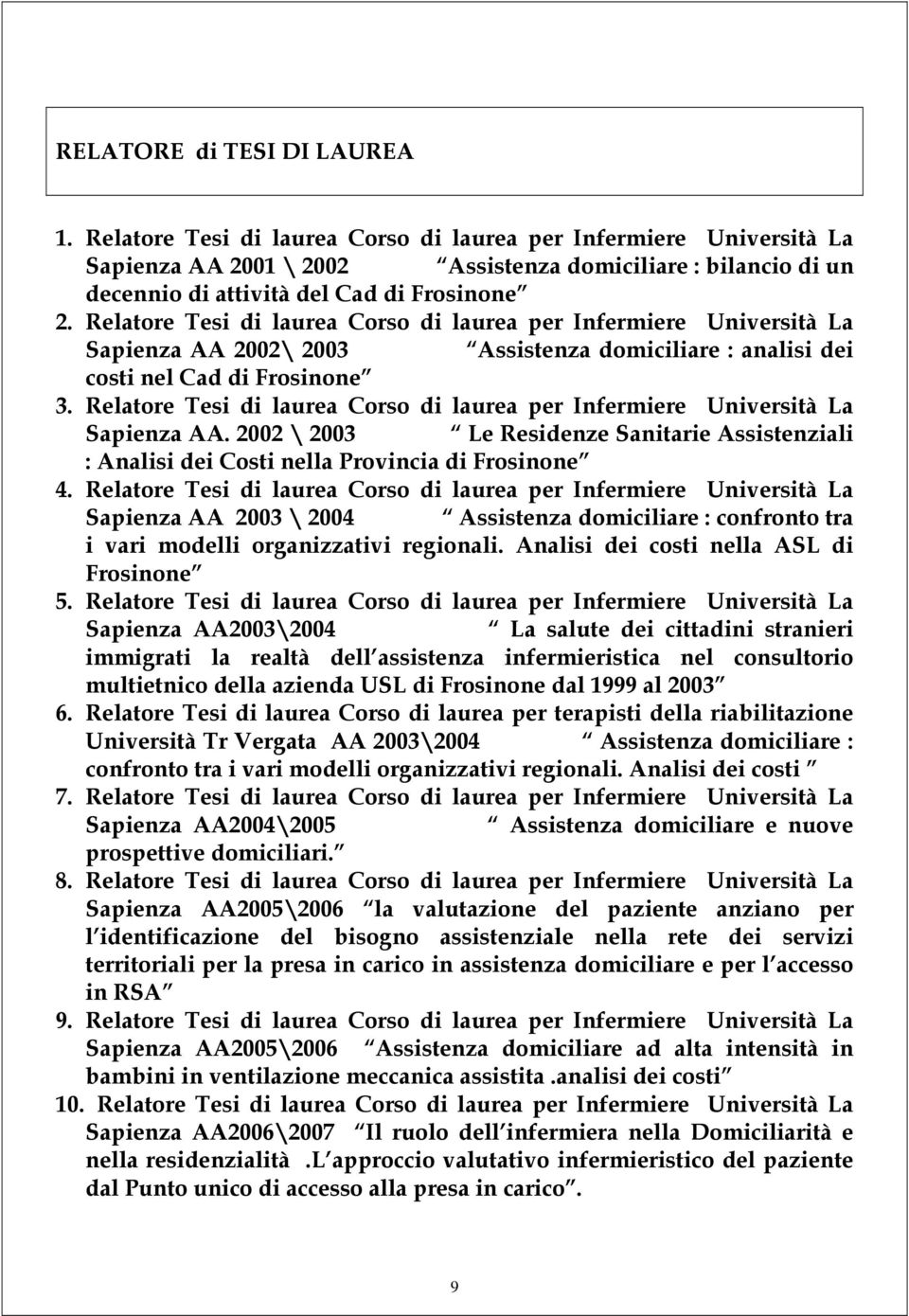 Relatore Tesi di laurea Corso di laurea per Infermiere Università La Sapienza AA 2002\ 2003 Assistenza domiciliare : analisi dei costi nel Cad di Frosinone 3.