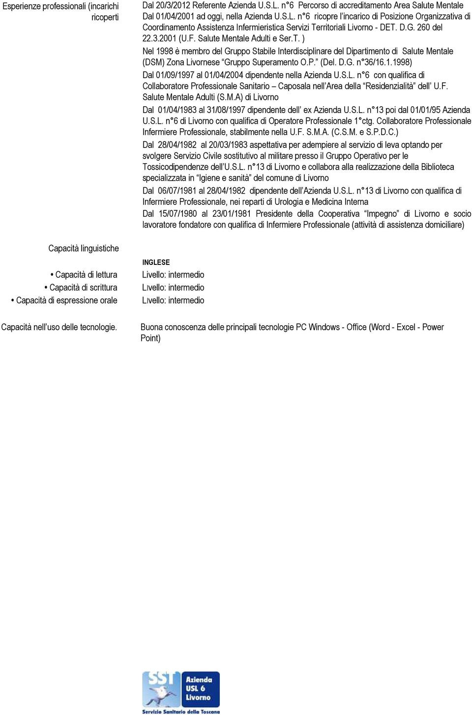 D.G. 260 del 22.3.2001 (U.F. Salute Mentale Adulti e Ser.T. ) Nel 1998 è membro del Gruppo Stabile Interdisciplinare del Dipartimento di Salute Mentale (DSM) Zona Livornese Gruppo Superamento O.P.