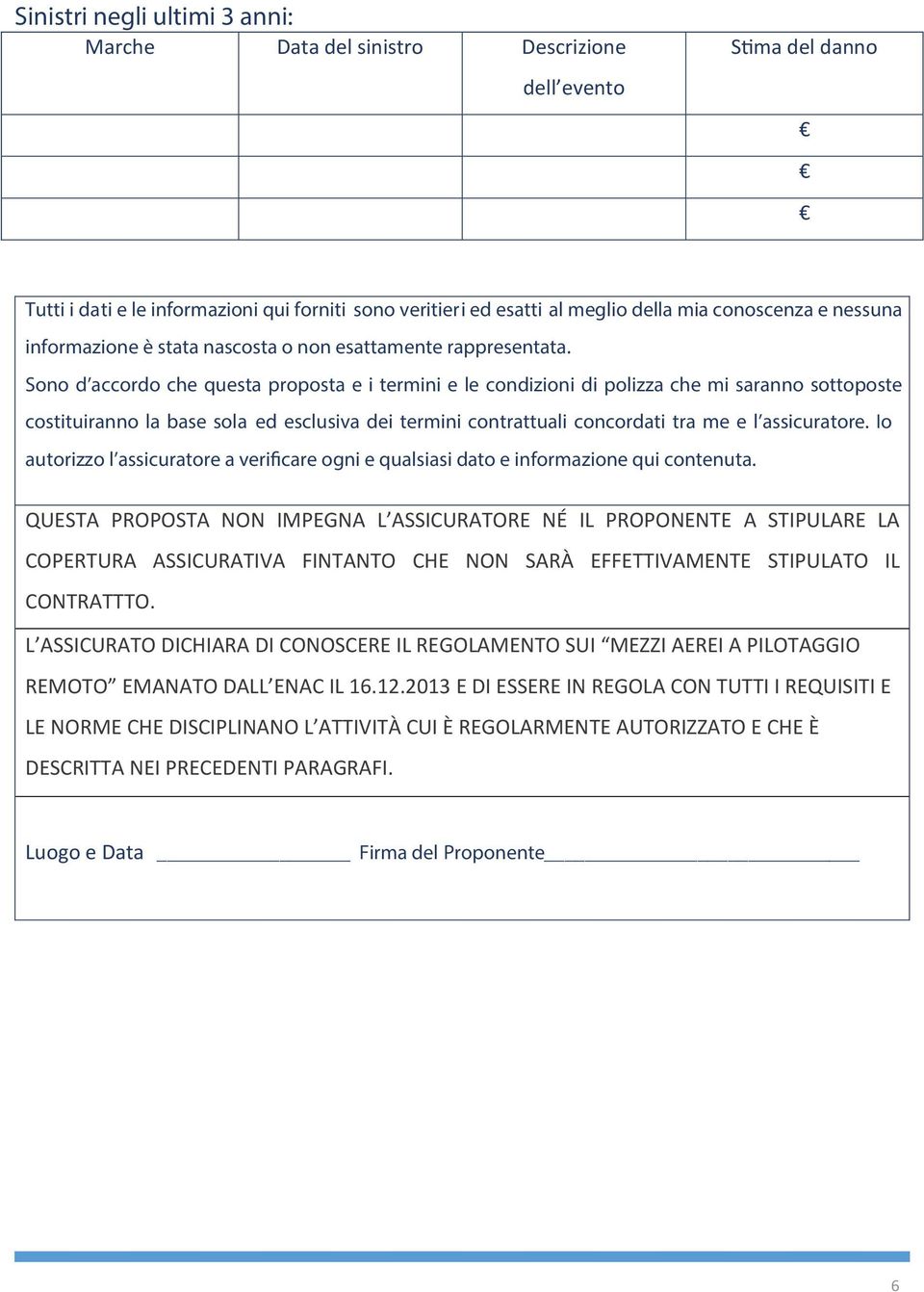 Sono d accordo che questa proposta e i termini e le condizioni di polizza che mi saranno sottoposte costituiranno la base sola ed esclusiva dei termini contrattuali concordati tra me e l assicuratore.