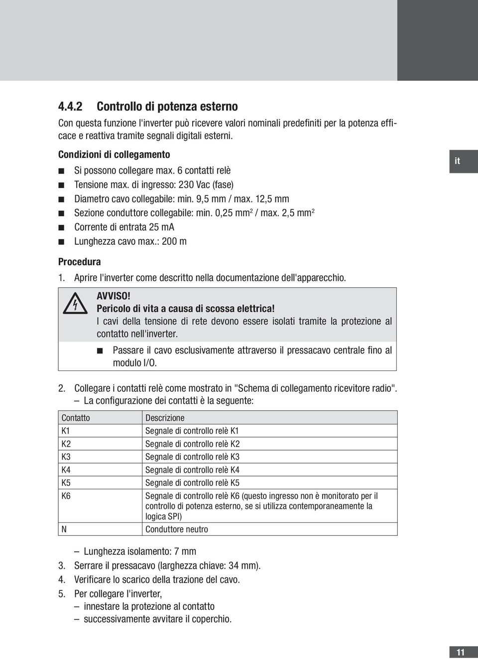 12,5 mm Sezione conduttore collegabile: min. 0,25 mm 2 / max. 2,5 mm 2 Corrente di entrata 25 ma Lunghezza cavo max.: 200 m it Procedura 1.