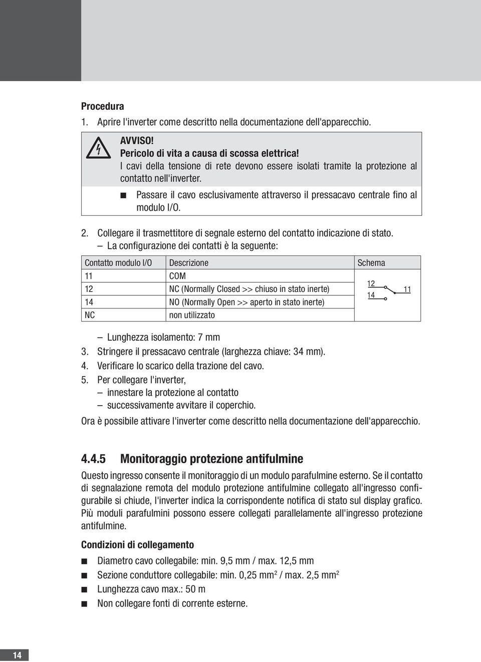 Collegare il trasmettitore di segnale esterno del contatto indicazione di stato.