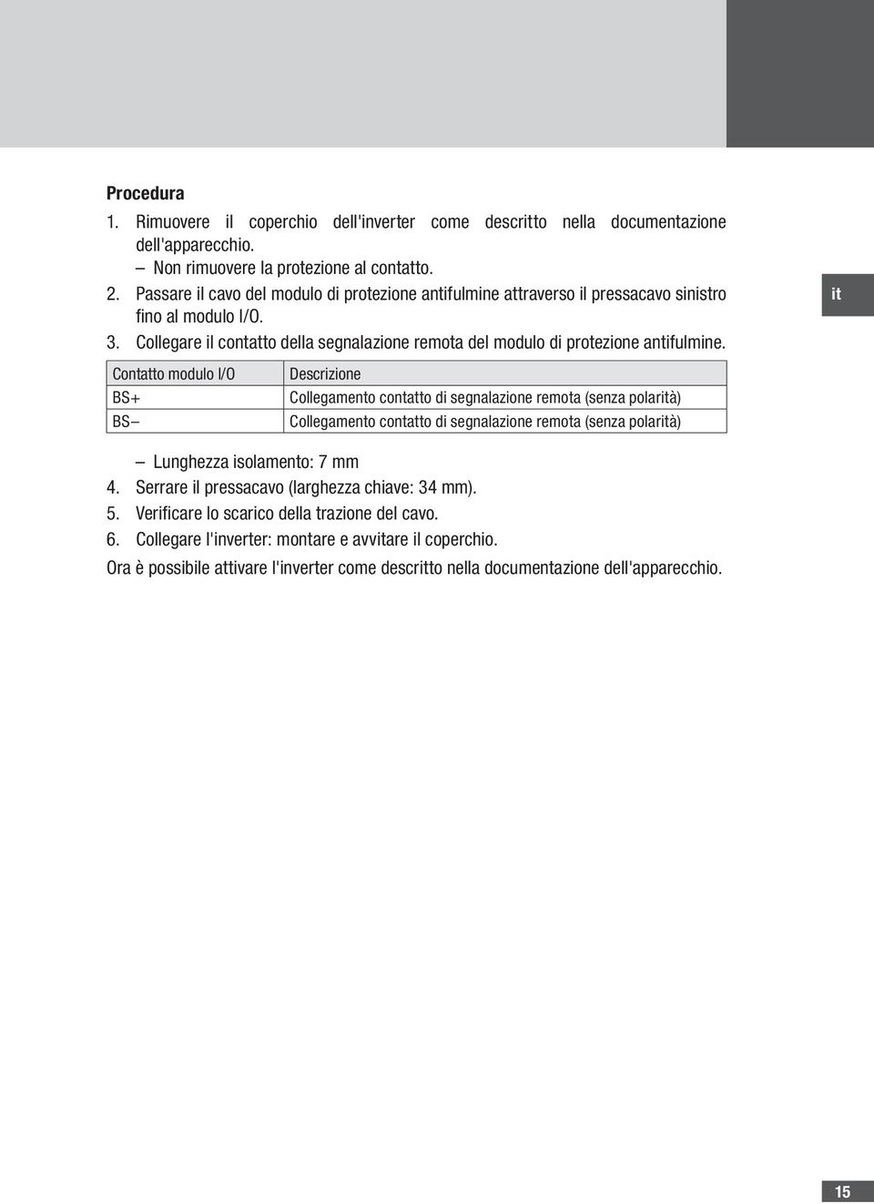 it Contatto modulo I/O BS+ BS Descrizione Collegamento contatto di segnalazione remota (senza polarità) Collegamento contatto di segnalazione remota (senza polarità) Lunghezza isolamento: 7 mm 4.