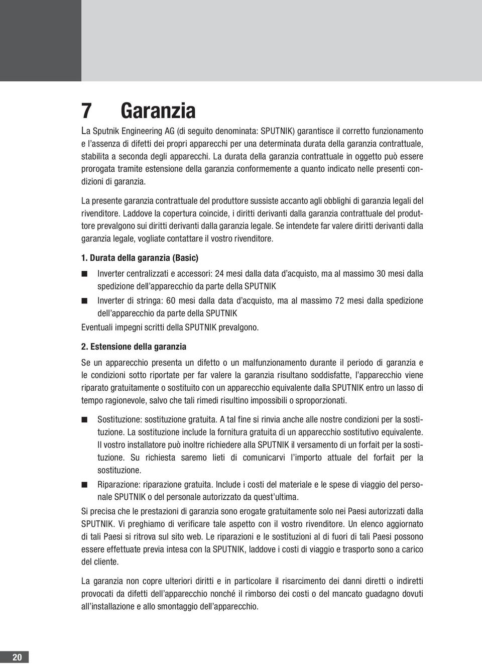 La durata della garanzia contrattuale in oggetto può essere prorogata tramite estensione della garanzia conformemente a quanto indicato nelle presenti condizioni di garanzia.