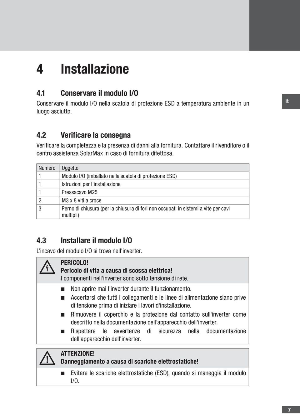 Numero Oggetto 1 Modulo I/O (imballato nella scatola di protezione ESD) 1 Istruzioni per l'installazione 1 Pressacavo M25 2 M3 x 8 viti a croce 3 Perno di chiusura (per la chiusura di fori non