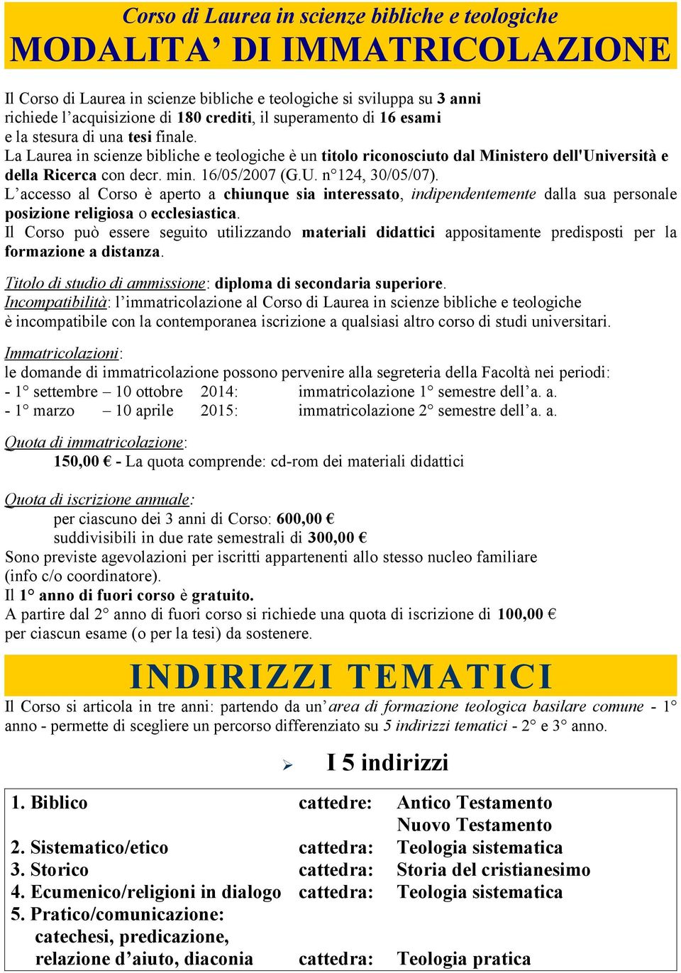 U. n 124, 30/05/07). L accesso al Corso è aperto a chiunque sia interessato, indipendentemente dalla sua personale posizione religiosa o ecclesiastica.