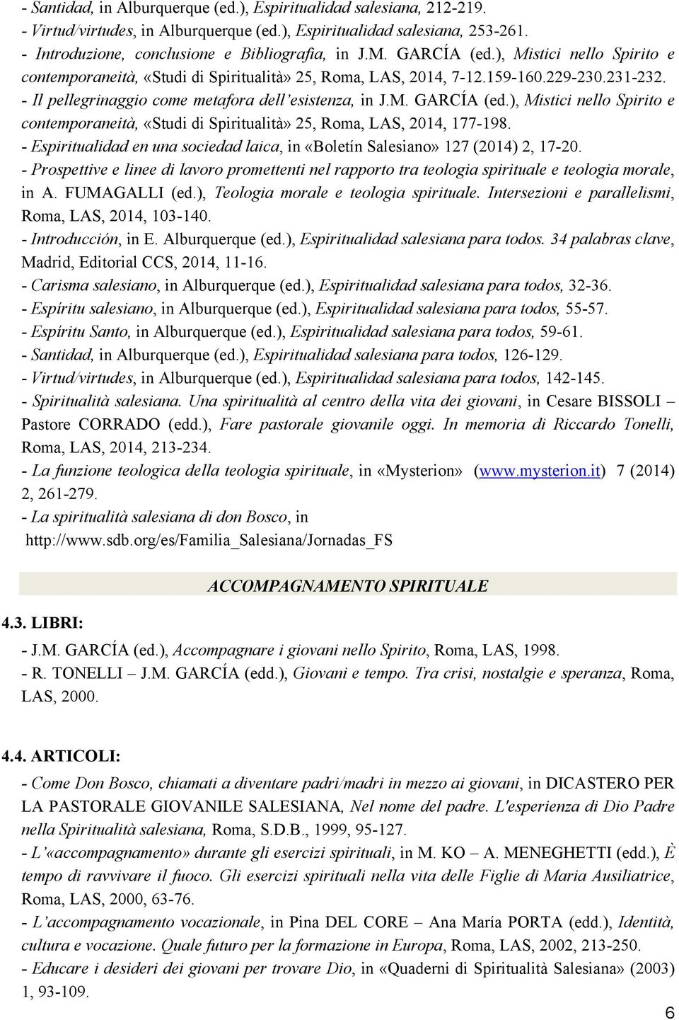 ), Mistici nello Spirito e contemporaneità, «Studi di Spiritualità» 25, Roma, LAS, 2014, 177-198. - Espiritualidad en una sociedad laica, in «Boletín Salesiano» 127 (2014) 2, 17-20.