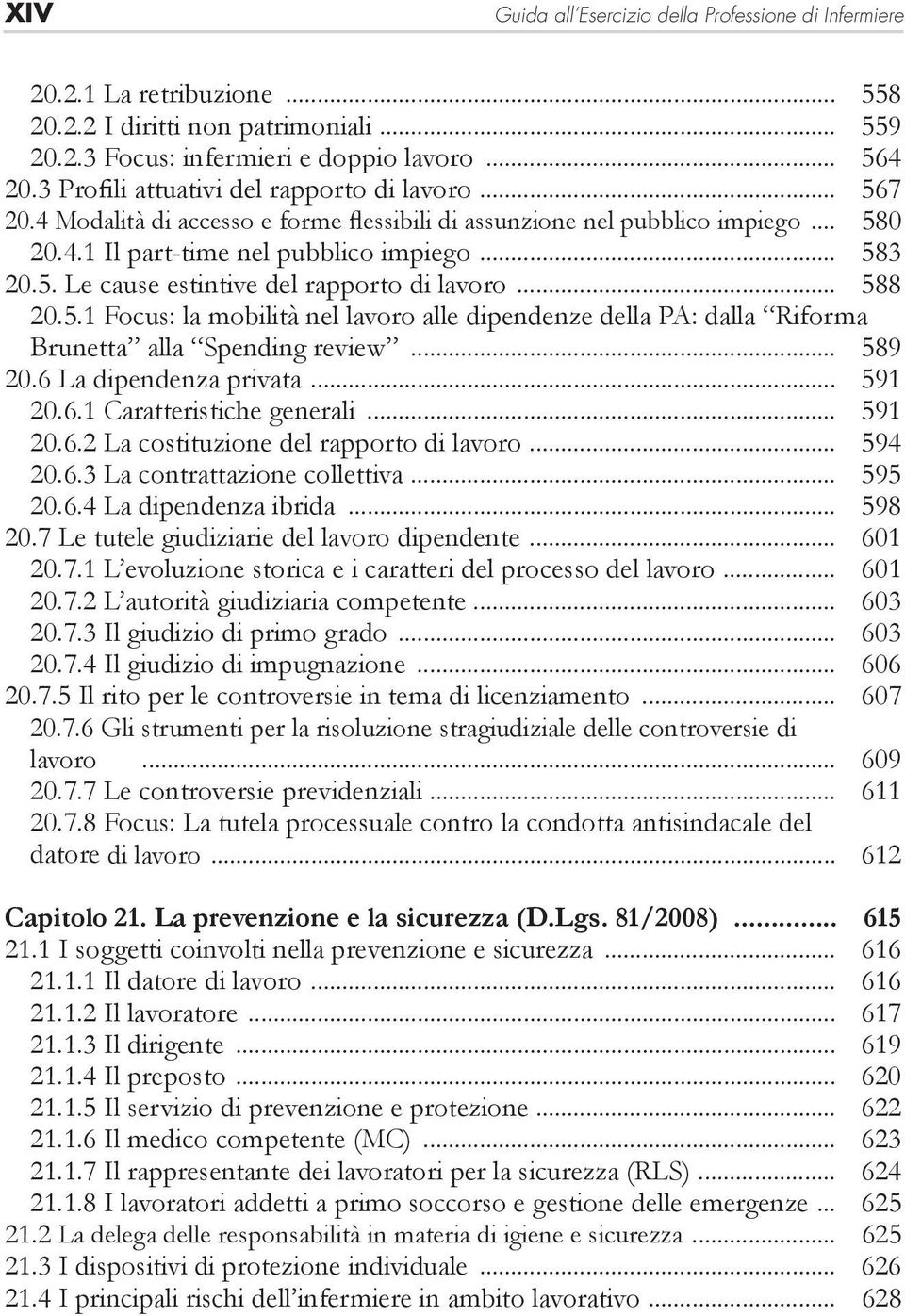 .. 588 20.5.1 Focus: la mobilità nel lavoro alle dipendenze della PA: dalla Riforma Brunetta alla Spending review... 589 20.6 La dipendenza privata... 591 20.6.1 Caratteristiche generali... 591 20.6.2 La costituzione del rapporto di lavoro.