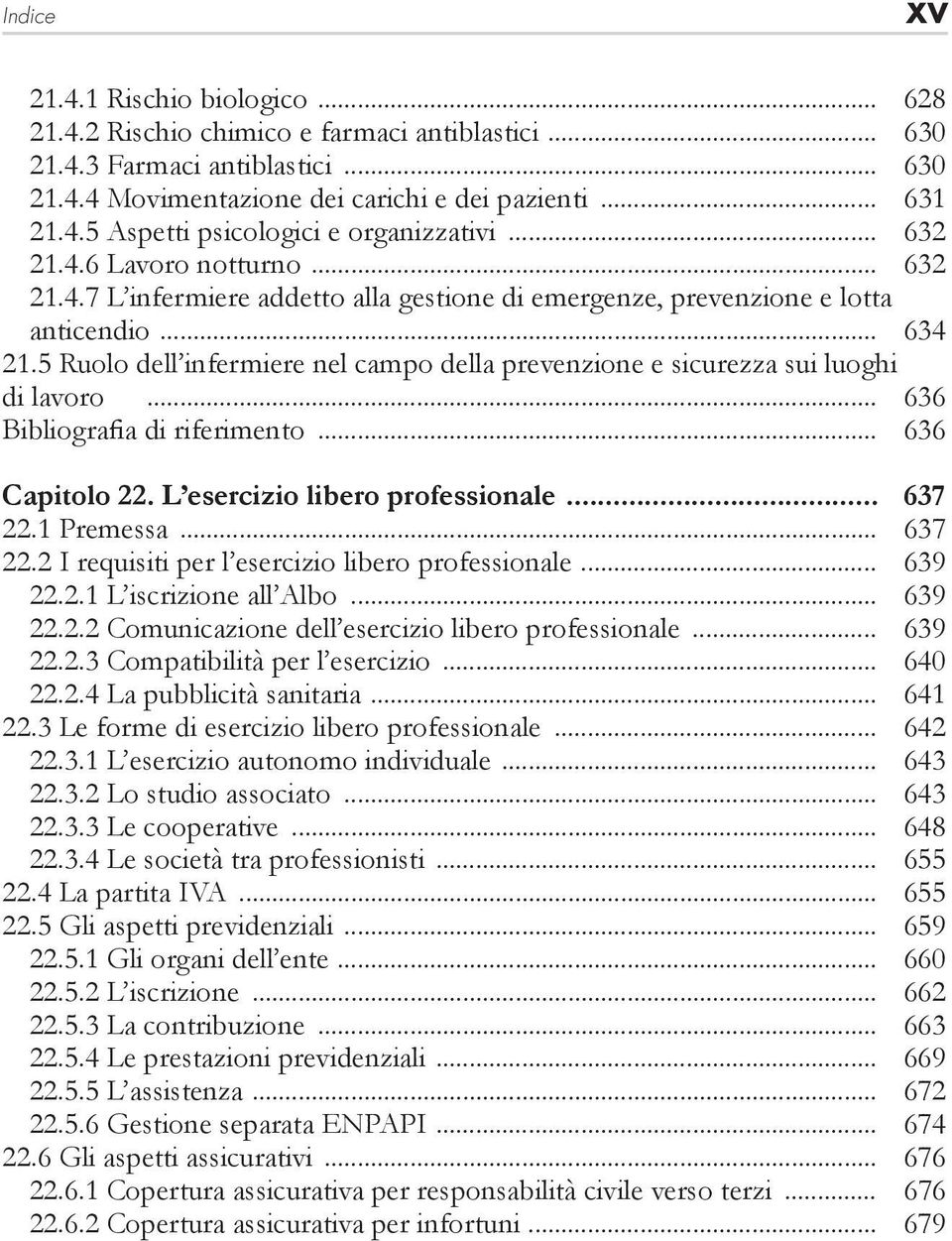 5 Ruolo dell infermiere nel campo della prevenzione e sicurezza sui luoghi di lavoro... 636 Bibliografia di riferimento... 636 Capitolo 22. L esercizio libero professionale... 637 22.1 Premessa.