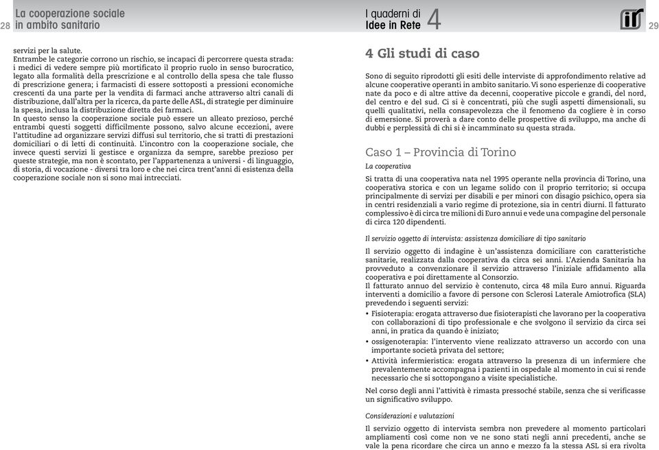 prescrizione e al controllo della spesa che tale flusso di prescrizione genera; i farmacisti di essere sottoposti a pressioni economiche crescenti da una parte per la vendita di farmaci anche