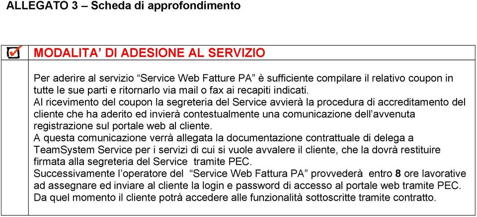 Al ricevimento del coupon la segreteria del Service avvierà la procedura di accreditamento del cliente che ha aderito ed invierà contestualmente una comunicazione dell avvenuta registrazione sul