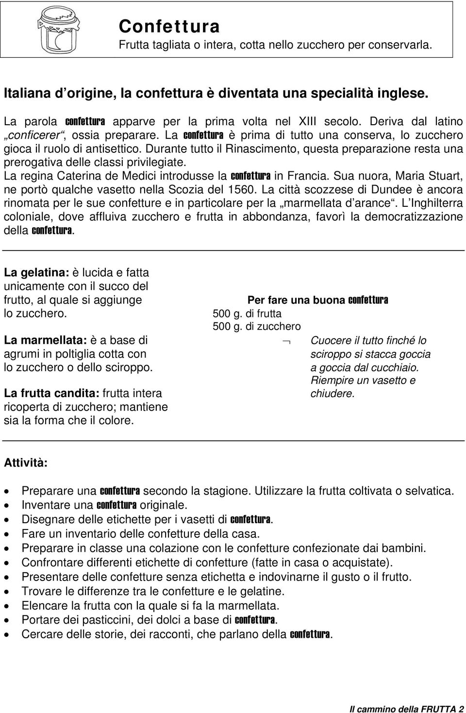 Durante tutto il Rinascimento, questa preparazione resta una prerogativa delle classi privilegiate. La regina Caterina de Medici introdusse la confettura in Francia.