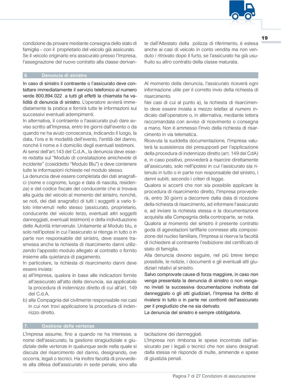 conto vendita ma non venduto / ritrovato dopo il furto, se l assicurato ha già usufruito su altro contratto della classe maturata. 19 6.