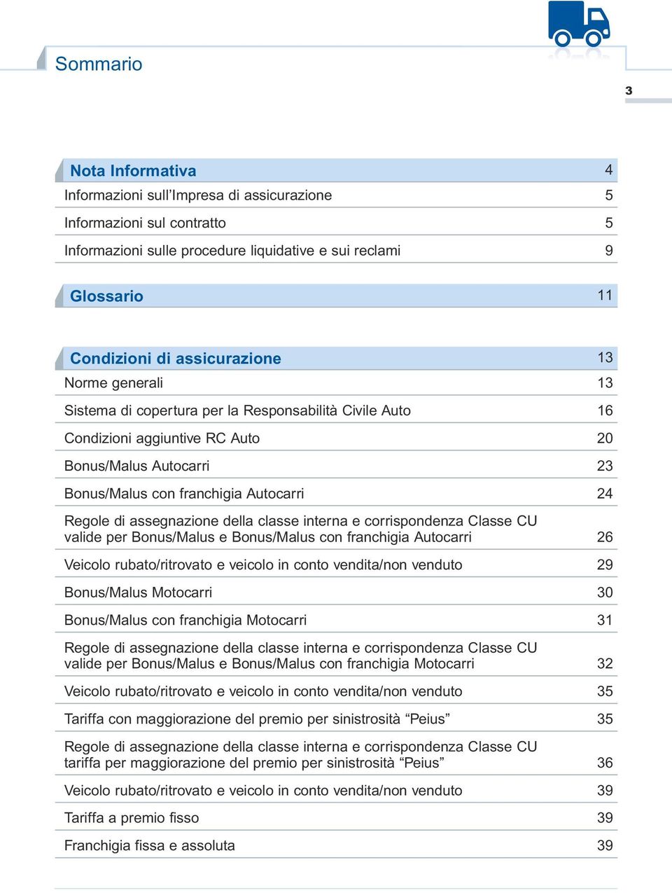 di assegnazione della classe interna e corrispondenza Classe CU valide per Bonus/Malus e Bonus/Malus con franchigia Autocarri 26 Veicolo rubato/ritrovato e veicolo in conto vendita/non venduto 29