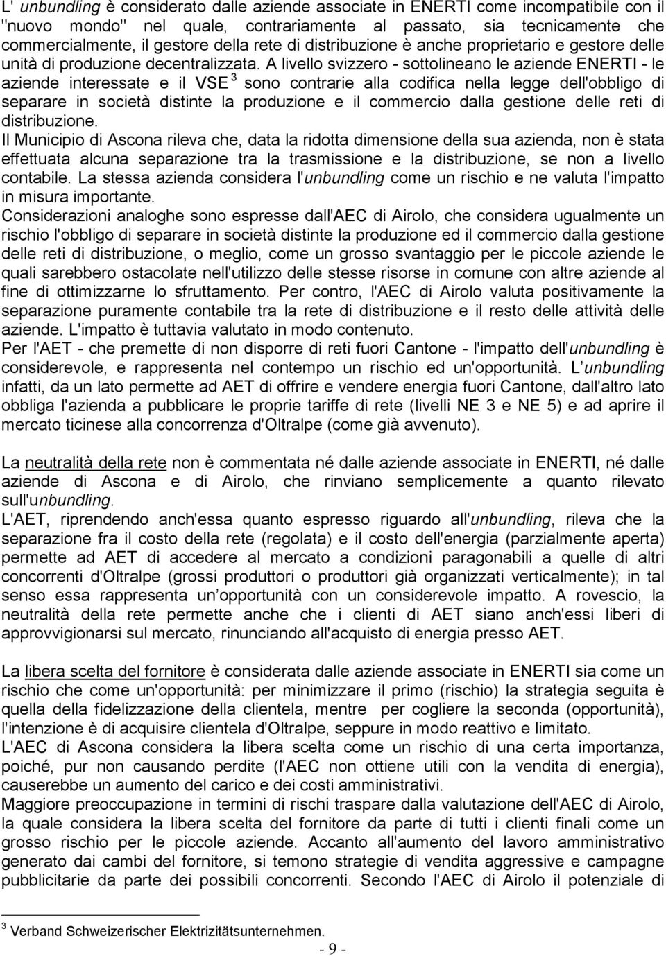 A livello svizzero - sottolineano le aziende ENERTI - le aziende interessate e il VSE 3 sono contrarie alla codifica nella legge dell'obbligo di separare in società distinte la produzione e il