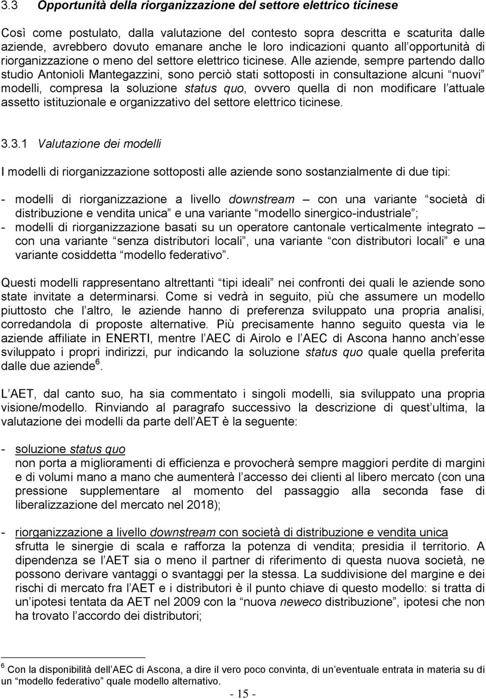 Alle aziende, sempre partendo dallo studio Antonioli Mantegazzini, sono perciò stati sottoposti in consultazione alcuni nuovi modelli, compresa la soluzione status quo, ovvero quella di non