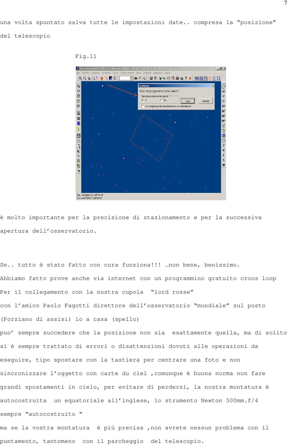 Abbiamo fatto prove anche via internet con un programmino gratuito croos loop Per il collegamento con la nostra cupola lord rosse con l amico Paolo Fagotti direttore dell osservatorio mondiale sul