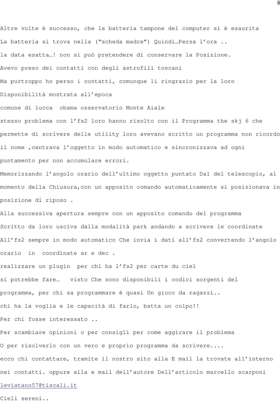 Avevo preso dei contatti con degli astrofili toscani Ma purtroppo ho perso i contatti, comunque li ringrazio per la loro Disponibilità mostrata all epoca comune di lucca obama osservatorio Monte