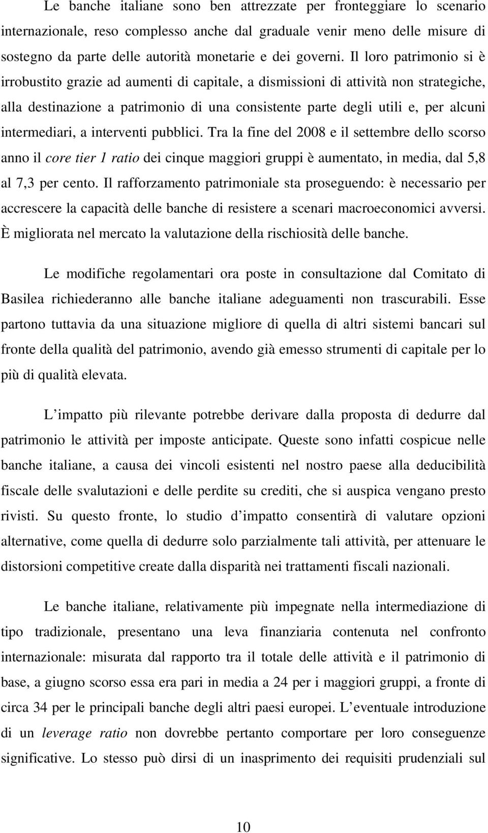 Il loro patrimonio si è irrobustito grazie ad aumenti di capitale, a dismissioni di attività non strategiche, alla destinazione a patrimonio di una consistente parte degli utili e, per alcuni