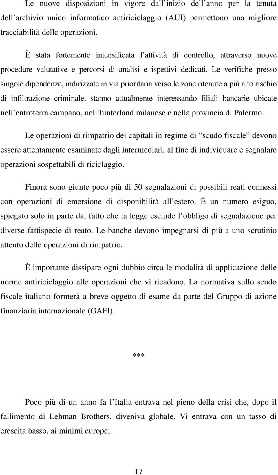 Le verifiche presso singole dipendenze, indirizzate in via prioritaria verso le zone ritenute a più alto rischio di infiltrazione criminale, stanno attualmente interessando filiali bancarie ubicate