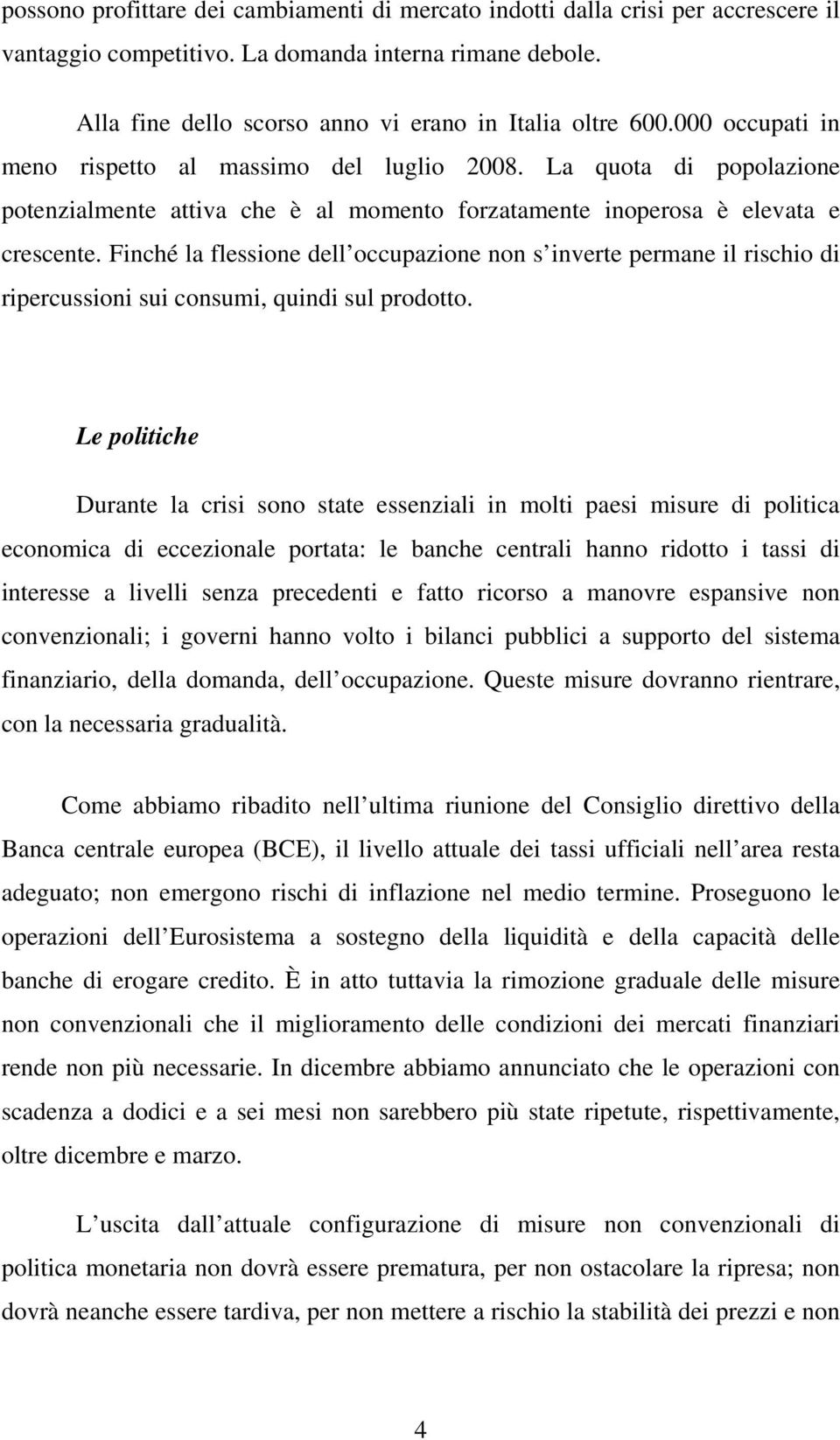 Finché la flessione dell occupazione non s inverte permane il rischio di ripercussioni sui consumi, quindi sul prodotto.