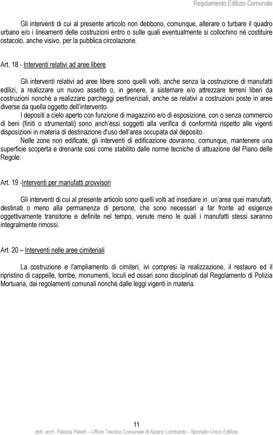 18 - Interventi relativi ad aree libere Gli interventi relativi ad aree libere sono quelli volti, anche senza la costruzione di manufatti edilizi, a realizzare un nuovo assetto o, in genere, a