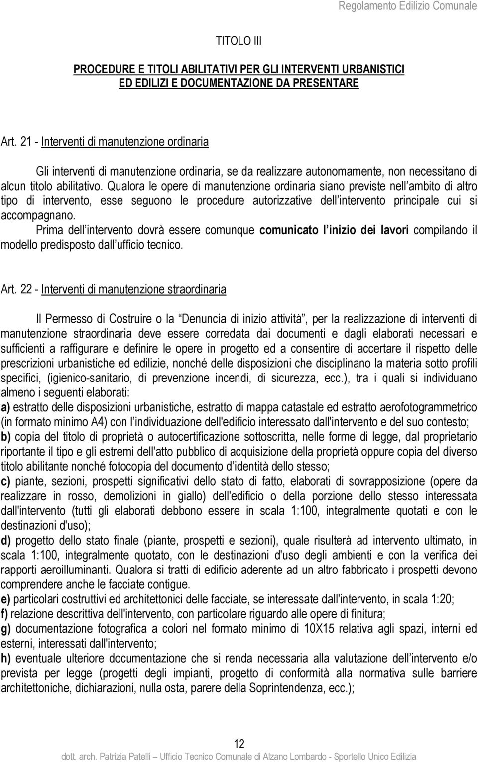 Qualora le opere di manutenzione ordinaria siano previste nell ambito di altro tipo di intervento, esse seguono le procedure autorizzative dell intervento principale cui si accompagnano.