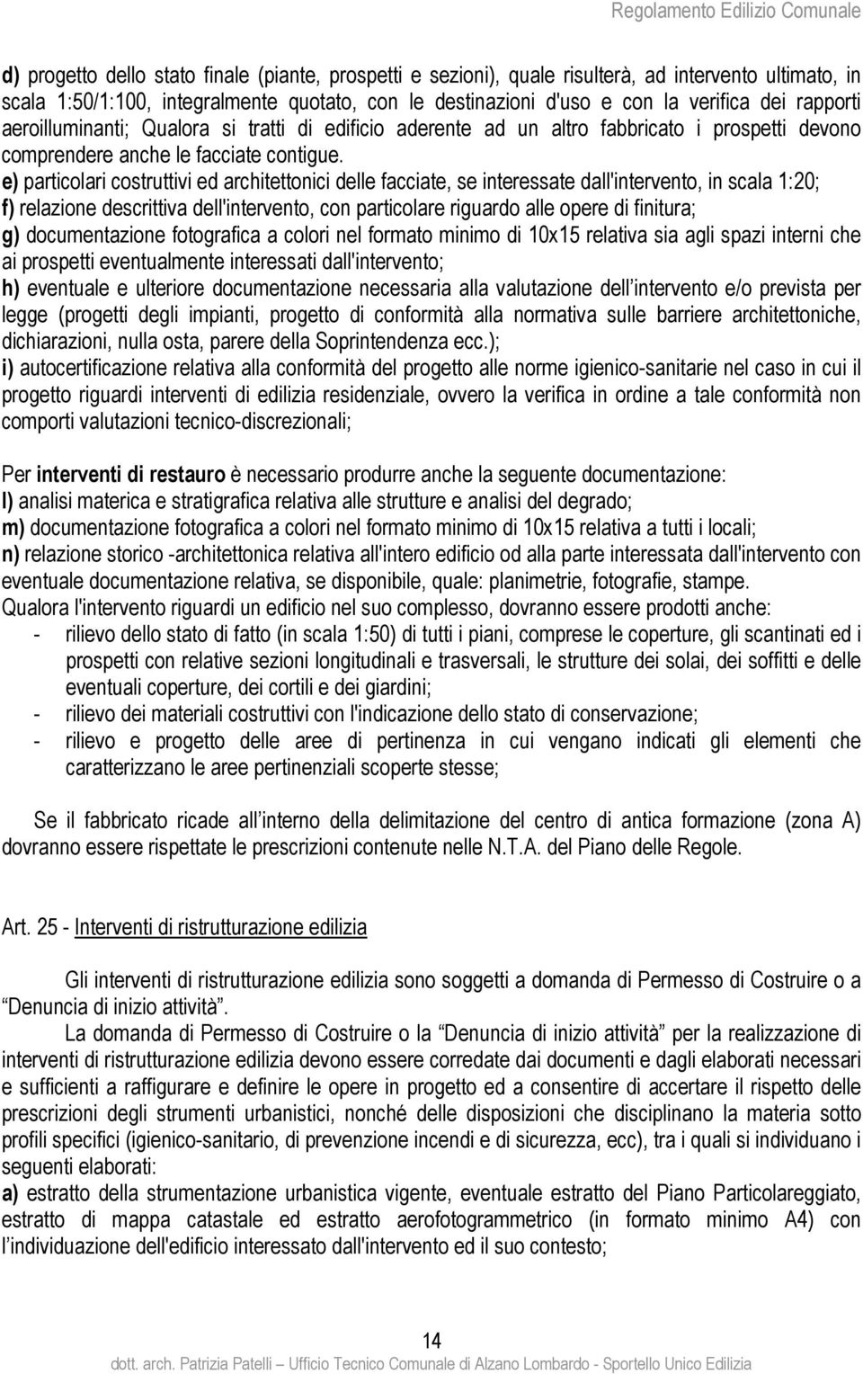 e) particolari costruttivi ed architettonici delle facciate, se interessate dall'intervento, in scala 1:20; f) relazione descrittiva dell'intervento, con particolare riguardo alle opere di finitura;